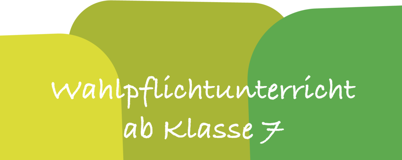 Informationen zum Wahlpflichtunterricht ab Klasse 7